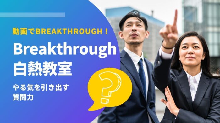 動画でBREAKTHROUGH!　BREAKTHROUGH白熱教室～やる気を引き出す質問力～